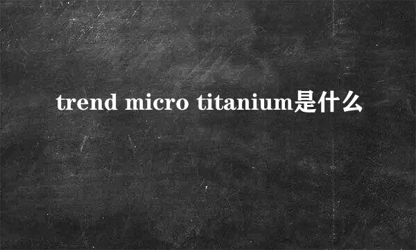 trend micro titanium是什么